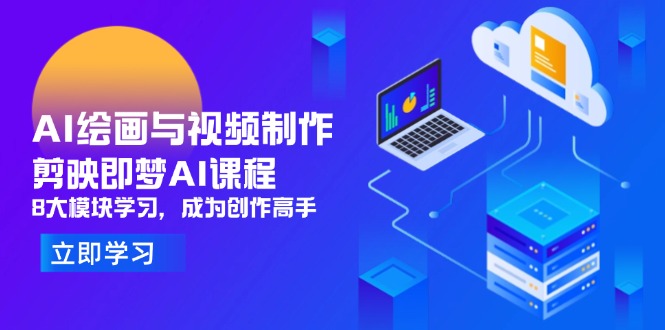 AI绘画与视频制作，剪映即梦AI课程，8大模块学习，成为创作高手-创业吧