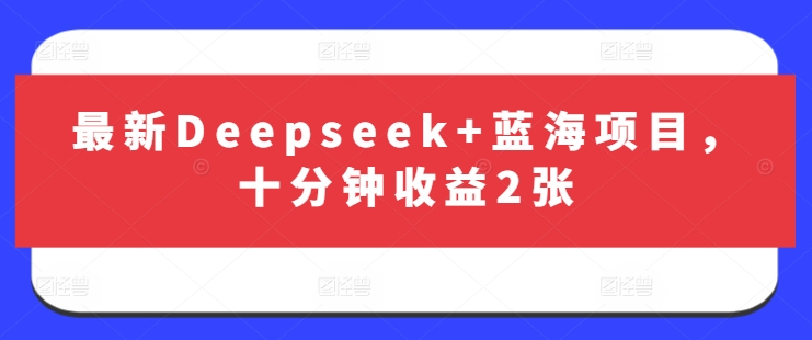 最新Deepseek+蓝海项目，十分钟收益2张-创业吧