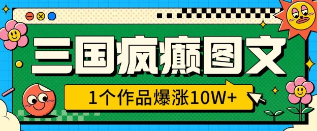 三国疯癫图文，1个作品爆涨10W+，3分钟教会你，趁着风口无脑冲(附详细教学)-创业吧