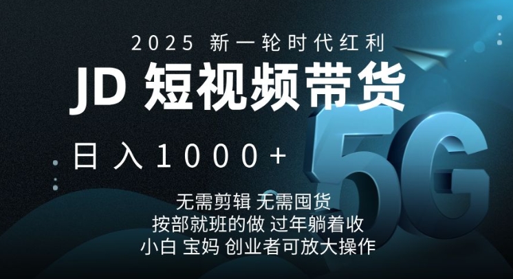 2025新一轮时代红利，JD短视频带货日入1k，无需剪辑，无需囤货，按部就班的做【揭秘】-创业吧