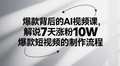 爆款背后的AI视频课，解说7天涨粉10W爆款短视频的制作流程-创业吧