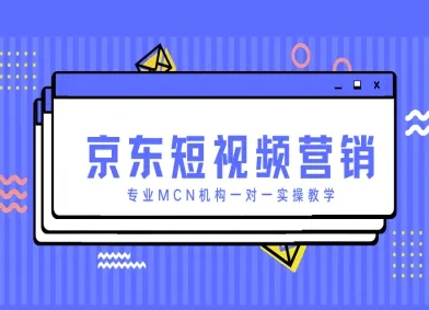 京东短视频营销项目，专业MCN机构一对一实操教学-创业吧
