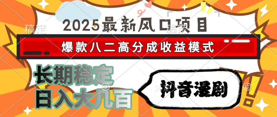 2025最新风口项目 抖音漫剧 爆款八二高分成收益模式 长期稳定日入大几百-创业吧
