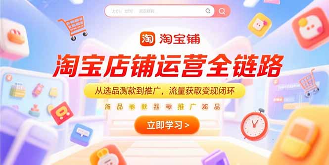 淘宝店铺运营全链路，从选品测款到推广，流量获取变现闭环-创业吧