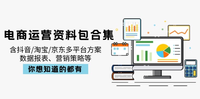 电商运营资料包合集，含抖音/淘宝/京东多平台方案，数据报表、营销策略等-创业吧