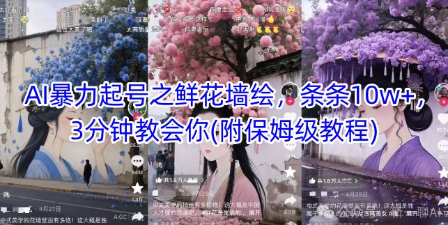 AI暴力起号之鲜花墙绘，条条10w+，3分钟教会你(附保姆级教程)-创业吧