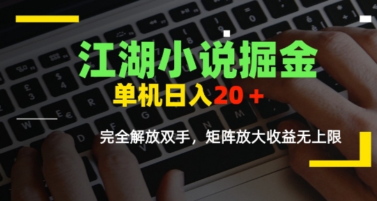 江湖小说掘金，单机日入10-20+，全自动软件操作，完全解放双手，矩阵放大收益无上限-创业吧