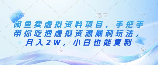 闲鱼卖虚拟资料项目，手把手带你吃透虚拟资源暴利玩法，月入2W，小白也能复制-创业吧