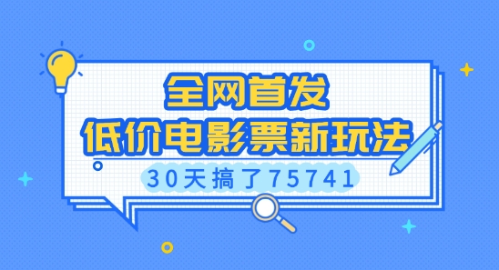 全网首发，低价电影票新玩法，已有人30天搞了75741【揭秘】-创业吧
