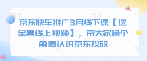 京东快车推广3月线下课【送全套线上视频】，带大家换个角度认识京东投放-创业吧