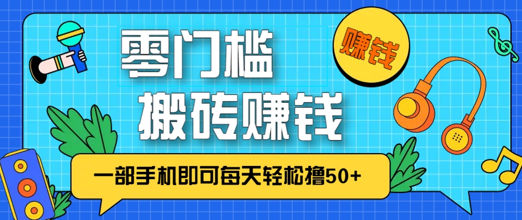 零成本零门槛，无脑搬砖赚钱项目，只需一部手机即可每天轻松撸50+-创业吧
