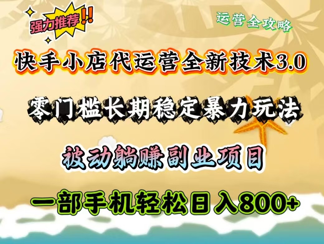 快手小店代运营全新技术3.0，零门槛长期稳定暴力玩法，被动躺赚一部手机轻松日入800+-创业吧