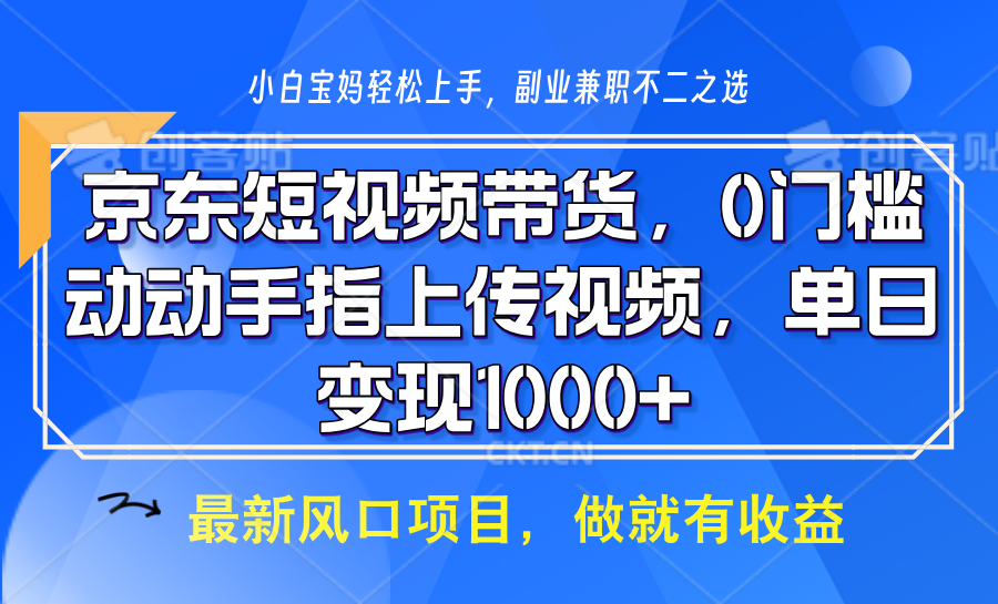 京东短视频带货，操作简单，可矩阵操作，动动手指上传视频，轻松日入1000+-创业吧
