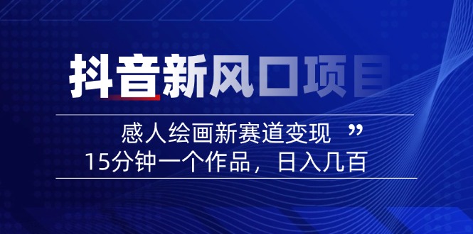 2025抖音新风口项目：感人绘画新赛道变现，15分钟一个作品，日入几百-创业吧