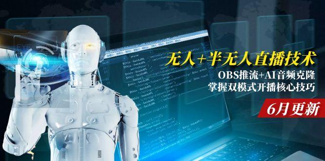 无人+半无人直播技术:OBS推流+AI音频克隆 掌握双模式开播核心技巧-6月更新-创业吧