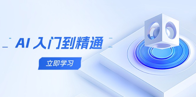 AI 入门到精通，五阶课程学通识，掌握多领域实操要点-创业吧