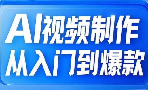 AI视频制作从入门到爆款，从文生图到图生视频，全链路打造自媒体爆款视频-创业吧