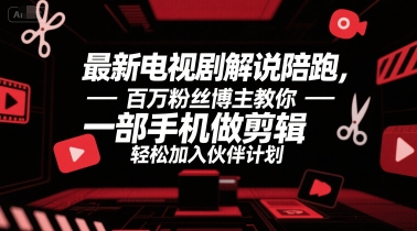 最新电视剧解说陪跑，百万粉丝博主教你一部手机做剪辑，轻松加入伙伴计划-创业吧