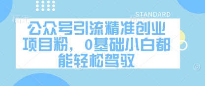 公众号引流精准创业项目粉，0基础小白都能轻松驾驭-创业吧