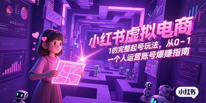 小红书虚拟电商，从0-1的完整起号玩法，一个人运营账号爆赚指南-创业吧