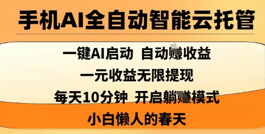 手机AI全自动智能云托管，一键AI启动，AI自动撸收益，支持1元无限体现，每天10分钟，小白懒人的春天【揭秘】-创业吧