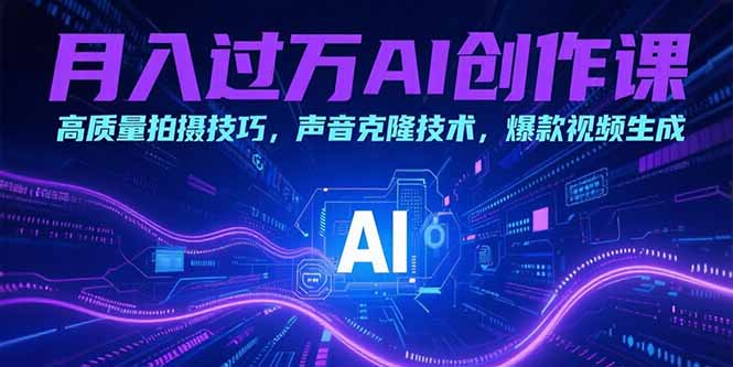 月入过万AI创作课：高质量拍摄技巧，声音克隆技术，爆款视频生成-创业吧