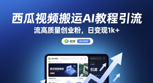 西瓜视频搬运AI教程引流高质量创业粉，日变现1k+【揭秘】-创业吧