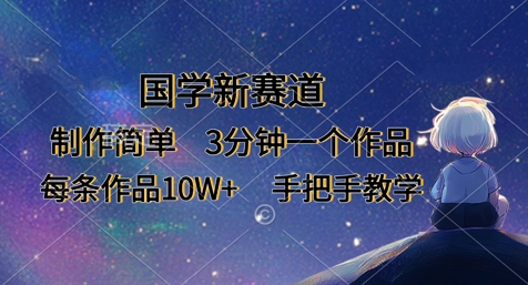 国学新赛道，制作简单，3分钟一个作品，每条作品10W+，手把手教学-创业吧