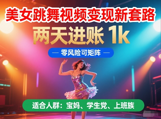 美女跳舞视频变现新套路，两天进账 1k，零风险可矩阵【揭秘】-创业吧