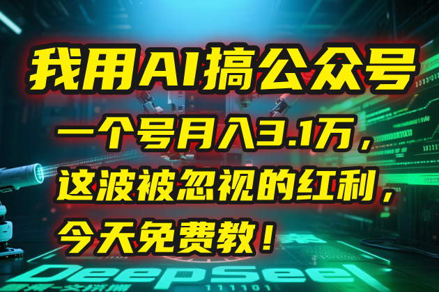 我用AI搞公众号，一个号月入3.1万，这波被忽视的红利，今天免费教！-创业吧