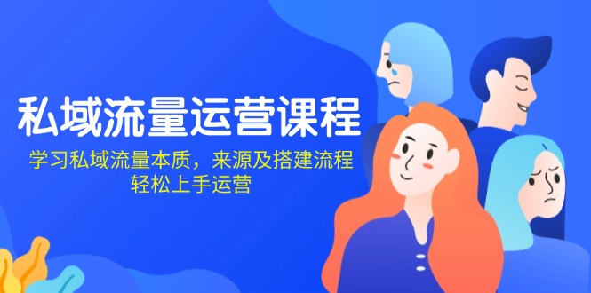 私域流量运营课程：学习私域流量本质，来源及搭建流程，轻松上手运营-创业吧