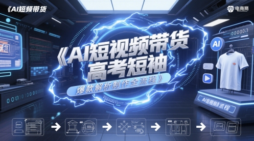 AI短视频带货高考短袖爆款解析制作全流程-创业吧
