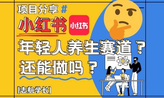 小红书年轻人养生赛道？真的还能做吗？详细讲解！-创业吧