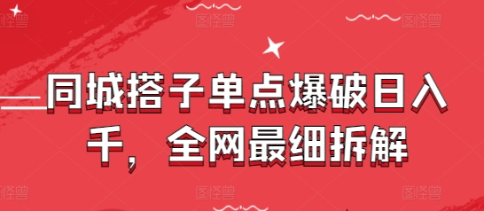 同城搭子单点爆破日入千，全网最细拆解-创业吧