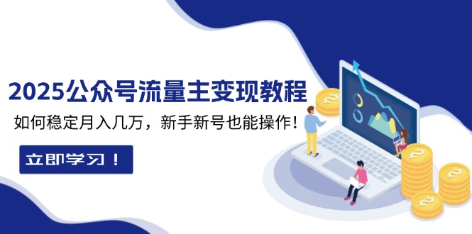 2025众公号流量主变现教程：如何稳定月入几万，新手新号也能操作-创业吧