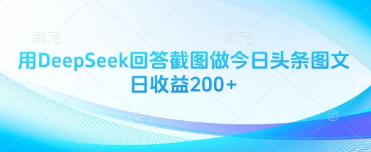用DeepSeek回答截图做今日头条图文日收益200+-创业吧
