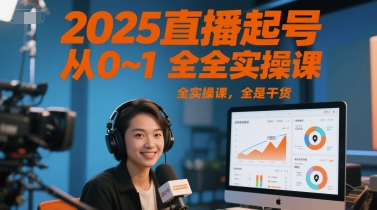 2025直播起号从0~1全实操课，全是干货-创业吧