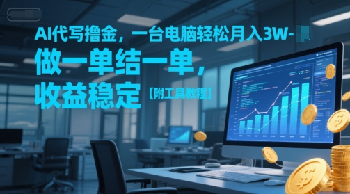 AI代写撸金，一台电脑轻松月入1-3W，做一单结一单，收益稳定【附工具教程】-创业吧