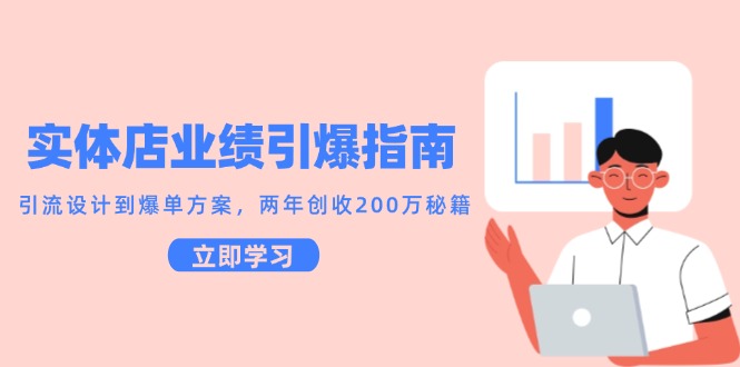实体店业绩引爆指南，引流设计到爆单方案，两年创收200万秘籍-创业吧