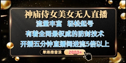神庙侍女美女无人直播，轻松起号，有着全网最权威的防封技术，单场撸音浪1k+-创业吧