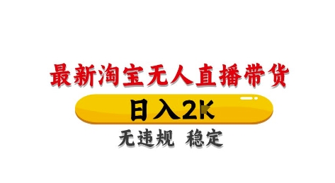 淘宝无人直播带货【最新】，日入2K，独家技术，无违规无封号，长期稳定，操作简单【揭秘】-创业吧