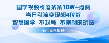 国学视频引流条条10W+点赞当日引流变现超4位数-创业吧