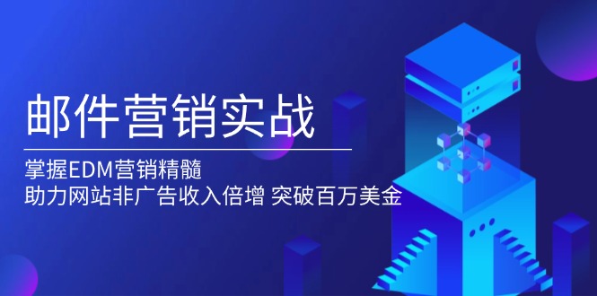 邮件营销实战，掌握EDM营销精髓，助力网站非广告收入倍增，突破百万美金-创业吧