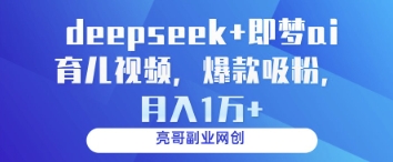 deepseek+即梦ai育儿视频，爆款吸粉，月入1w-创业吧