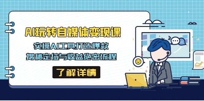 AI玩转自媒体变现课，实操AI工具打造爆款，揭秘定位与收益绝密流程-创业吧