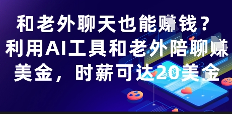 和老外聊天也能挣钱？利用AI工具和老外陪聊挣美金，时薪可达20刀-创业吧