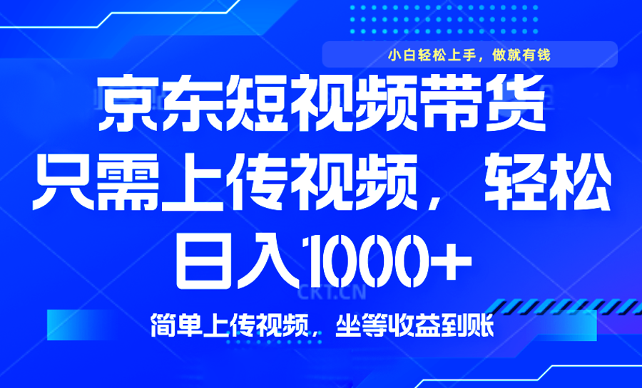 最新风口，京东短视频带货，只需上传视频，轻松日入1000+，无需剪辑，…-创业吧