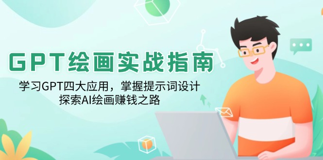 GPT绘画实战指南：学习GPT四大应用，掌握提示词设计，探索AI绘画赚钱之路-创业吧
