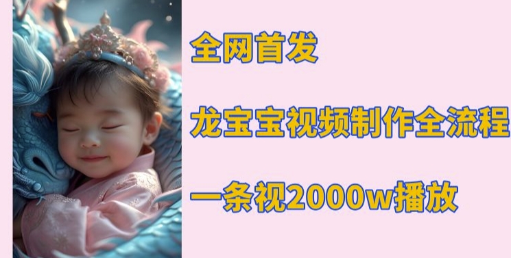 全网首发，龙宝宝视频制作教程，一条视频2000w播放-创业吧