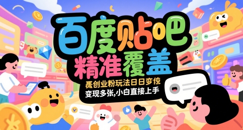 百度贴吧精准覆盖创业粉玩法日变现多张，小白直接上手【揭秘】-创业吧